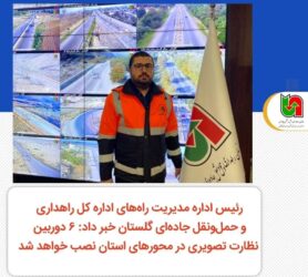 رئیس اداره مدیریت راه‌های اداره کل راهداری و حمل‌ونقل جاده‌ای گلستان : ۶ دوربین نظارت تصویری در محورهای استان نصب خواهد شد