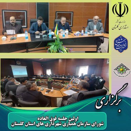برگزاری اولین جلسه فوق العاده شورای سازمان همیاری شهرداری های استان گلستان در سال ۱۴۰۳