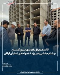 تأکید مدیرکل راه و شهرسازی گلستان بر شتاب‌بخشی به پروژه ۸۸۸ واحدی آسایش گرگان
