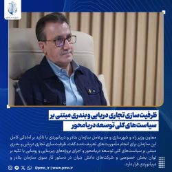 ظرفیت‌سازی تجاری دریایی و بندری مبتنی بر سیاست‌های کلی توسعه دریامحور/ اجرای پروژه‌های زیربنایی و روبنایی بنادر با تکیه بر توان بخش خصوصی و شرکت‌های دانش‌ بنیان