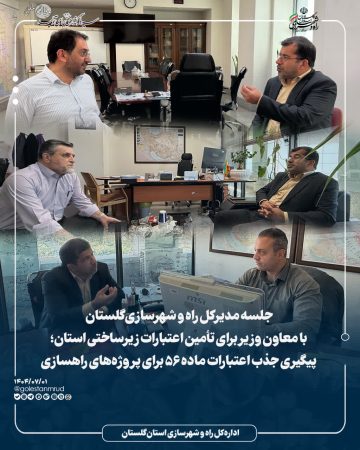 جلسه مدیرکل راه و شهرسازی گلستان با معاون وزیر برای تأمین اعتبارات زیرساختی استان؛ پیگیری جذب اعتبارات ماده ۵۶ برای پروژه‌های راهسازی