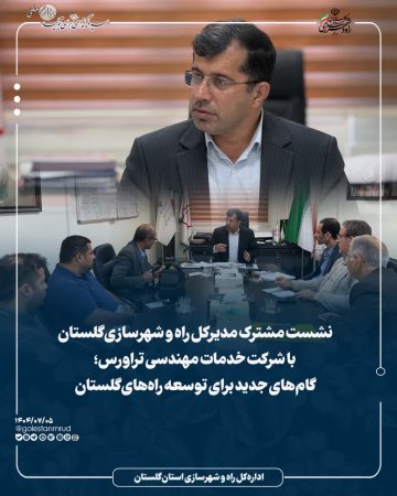 نشست مشترک مدیرکل راه و شهرسازی گلستان با شرکت خدمات مهندسی تراورس؛ گام‌های جدید برای توسعه راه‌های گلستان