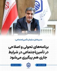 برنامه‌های تحولی و اصلاحی در تأمین‌اجتماعی در شرایط جاری هم پیگیری می‌شود