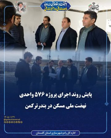پایش روند اجرای پروژه ۵۷۶ واحدی نهضت ملی مسکن در بندرترکمن