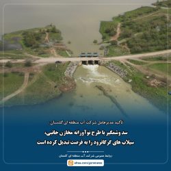 سد وشمگیر با طرح نوآورانه مخازن جانبی، سیلاب‌های گرگانرود را به فرصت تبدیل کرده است