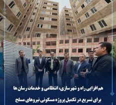 هم‌افزایی راه و شهرسازی، انتظامی و خدمات‌رسان‌ها برای تسریع در تکمیل پروژه مسکونی نیروهای مسلح