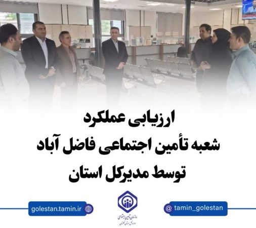 بازدید مدیرکل تأمین اجتماعی گلستان از شعبه فاضل آباد؛ تاکید بر ارزیابی عملکرد و تکریم ارباب رجوع