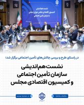 نشست هم‌اندیشی سازمان تأمین اجتماعی و کمیسیون اقتصادی مجلس