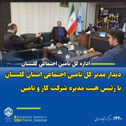 دیدار مدیرکل تامین اجتماعی گلستان با رئیس هیت مدیره شرکت کار و تامین