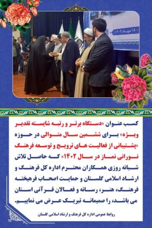 کسب عنوان «دستگاه برتر و رتبه شایسته تقدیر ویژه» برای شش سال متوالی در حوزه «پشتیبانی از فعالیت های ترویج و توسعه فرهنگ نورانی نماز در سال ۱۴۰۲» اداره کل فرهنگ و ارشاد اسلامی گلستان