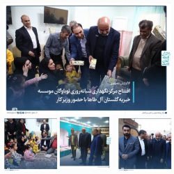 افتتاح مرکز نگهداری شبانه روزی نوباوه‌گان موسسه خیریه گلشن آل طاها با حضور وزیر کار