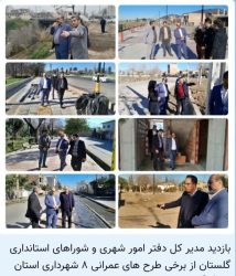 بازدید مدیر کل دفتر امور شهری و شوراهای استانداری گلستان از برخی طرح های عمرانی ۸ شهرداری استان