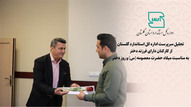 تجلیل سرپرست اداره کل استاندارد گلستان از کارکنان دارای فرزند دختر به مناسبت میلاد حضرت معصومه (س) و روز دختر