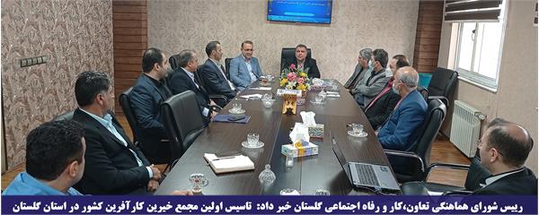 رییس شورای هماهنگی تعاون،کار و رفاه اجتماعی گلستان خبر داد: تاسیس اولین مجمع خیرین کارآفرین کشور در استان گلستان