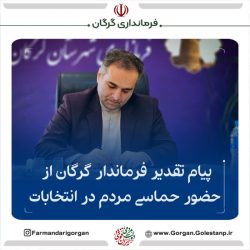 پیام تقدیر فرماندار گرگان از حضور حماسی مردم در انتخابات ۱۴۰۳