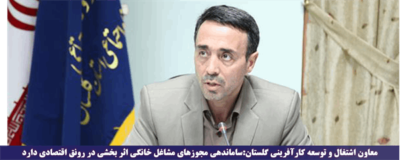 معاون اشتغال و توسعه کارآفرینی گلستان: ساماندهی مجوزهای مشاغل خانگی اثر بخشی در رونق اقتصادی دارد