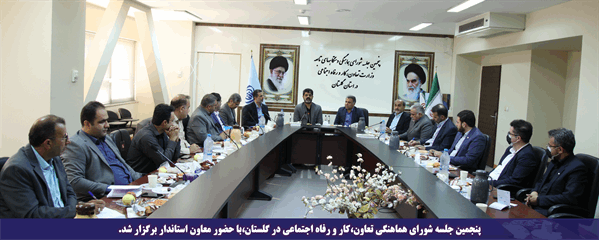 پنجمین جلسه شورای هماهنگی تعاون،کار و رفاه اجتماعی در گلستان،با حضور معاون استاندار برگزار شد
