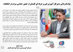 پیام قدردانی مدیرکل آموزش فنی و حرفه ای استان گلستان از حضور حماسی مردم در انتخابات