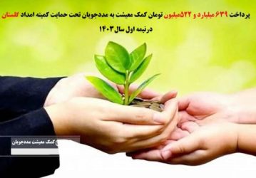 پرداخت ۶۳۹ میلیارد و ۵۲۲میلیون تومان کمک معیشت درنیمه اول سال۱۴۰۳